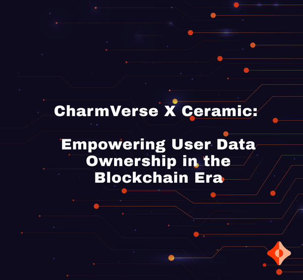 CharmVerse X Ceramic: Empowering User Data Ownership in the Blockchain Era